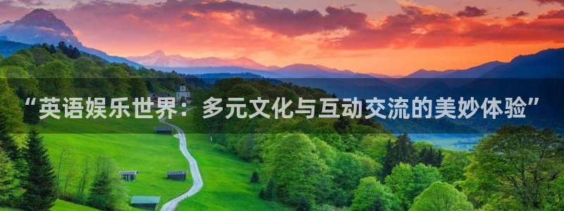摩根娱乐体育凯捷登陆：“英语娱乐世界：多元文化与互动交流的美妙体验”