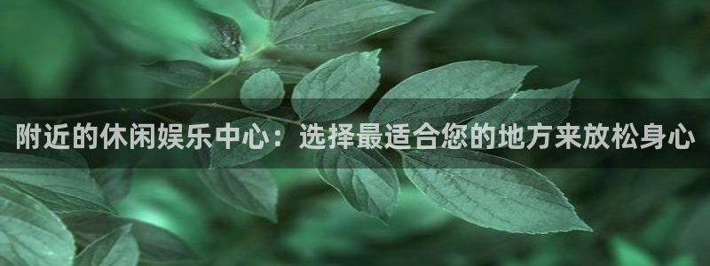 德国摩根娱乐集团：附近的休闲娱乐中心：选择最适合您的地方来放松身心