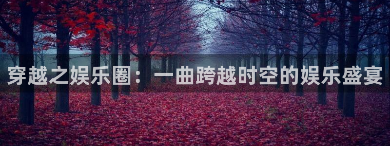 摩根娱乐4：穿越之娱乐圈：一曲跨越时空的娱乐盛宴