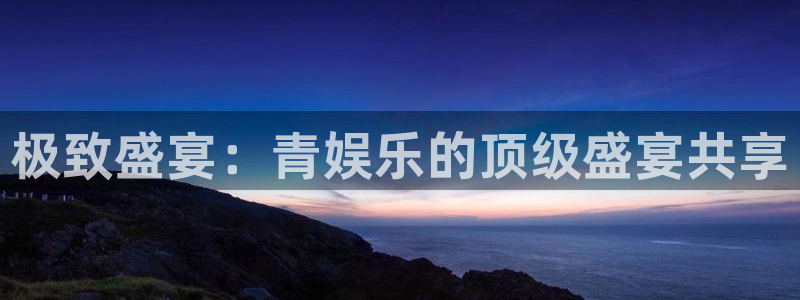 摩根娱乐体育官网：极致盛宴：青娱乐的顶级盛宴共享