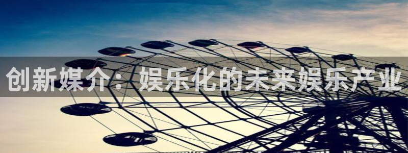 摩根娱乐登录注册：创新媒介：娱乐化的未来娱乐产业