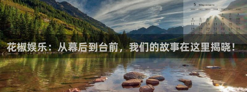 摩根娱乐平台官网登录入口：花椒娱乐：从幕后到台前，我们的故事在这里揭晓！