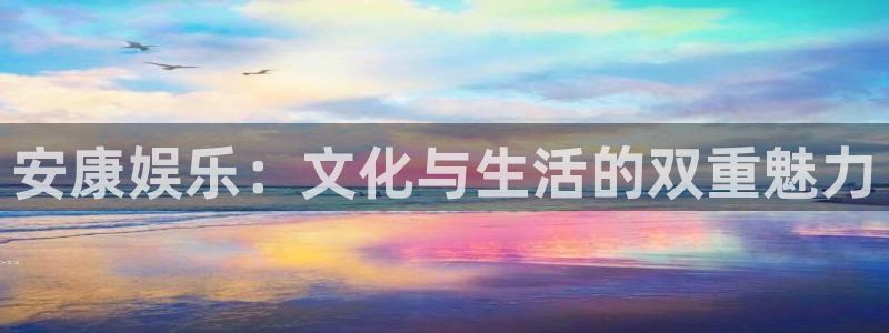 摩根娱乐官网版下载：安康娱乐：文化与生活的双重魅力